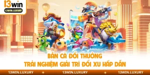 Bắn Cá Đổi Thưởng | Trải Nghiệm Giải Trí Đổi Xu Hấp Dẫn