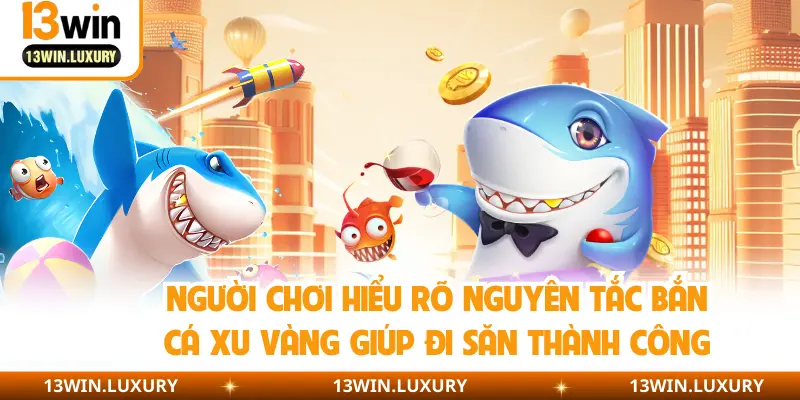 Người chơi hiểu rõ nguyên tắc bắn cá xu vàng giúp đi săn thành công