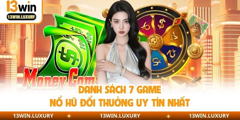 Danh sách 7 game nổ hũ đổi thưởng uy tín nhất