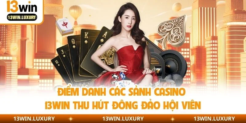 Điểm danh các sảnh casino 13WIN thu hút đông đảo hội viên