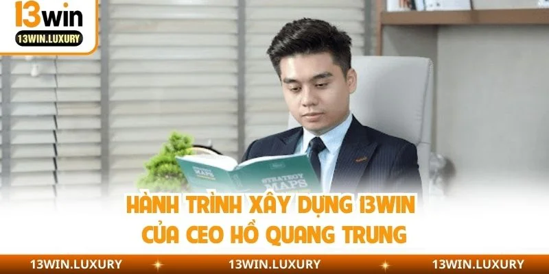 Hành trình xây dựng 13WIN của CEO Hồ Quang Trung