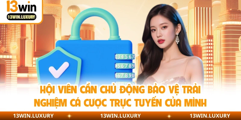 Hội viên cần chủ động bảo vệ trải nghiệm cá cược trực tuyến của mình