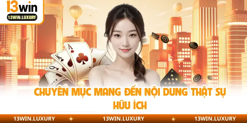 Chuyên mục mang đến nội dung thật sự hữu ích