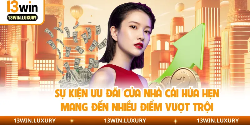 Sự kiện ưu đãi của nhà cái hứa hẹn mang đến nhiều điểm vượt trội