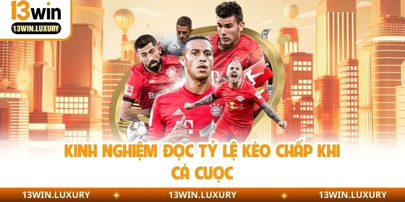 Kinh nghiệm đọc tỷ lệ kèo chấp khi cá cược