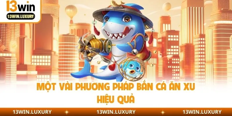Một vài phương pháp bắn cá ăn xu hiệu quả