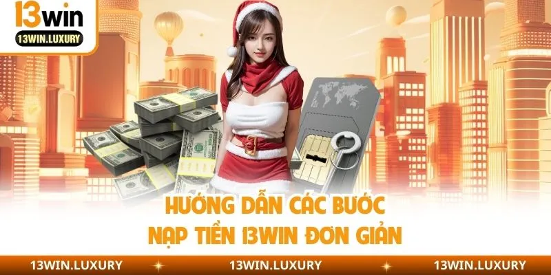 Các bước nạp tiền 13win đơn giản mới nhất 2026