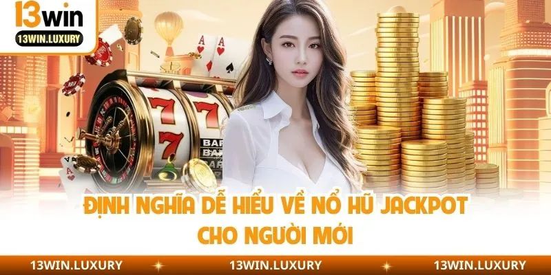 Khái niệm giúp bạn hiểu hơn về nổ hũ Jackpot