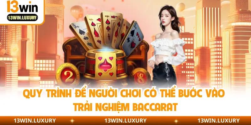 Quy trình để người chơi Có thể bước vào trải nghiệm Baccarat