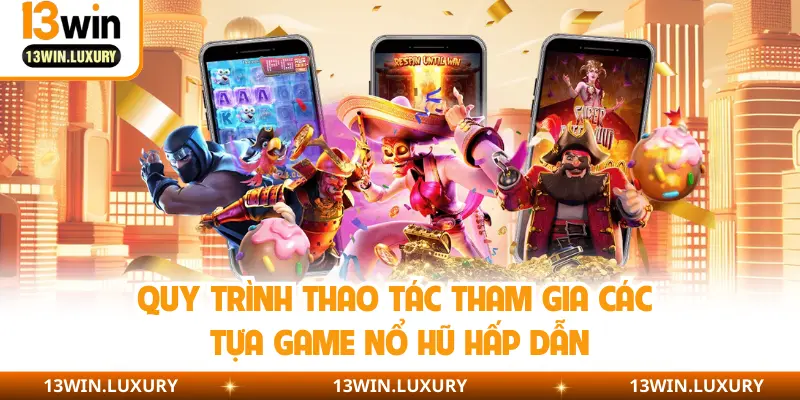 Quy trình thao tác tham gia các tựa game nổ hũ hấp dẫn