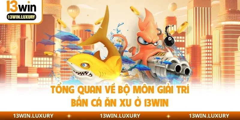 Tổng quan về bộ môn giải trí bắn cá ăn xu ở 13win