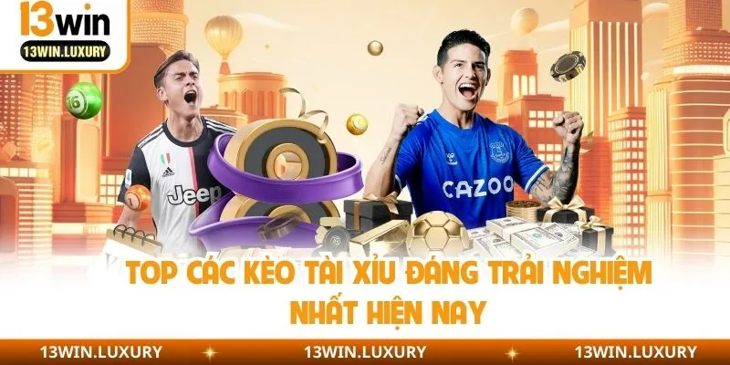 Top các kèo tài xỉu đáng trải nghiệm nhất hiện nay